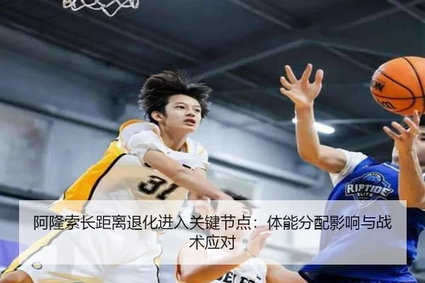 阿隆索长距离退化进入关键节点：体能分配影响与战术应对