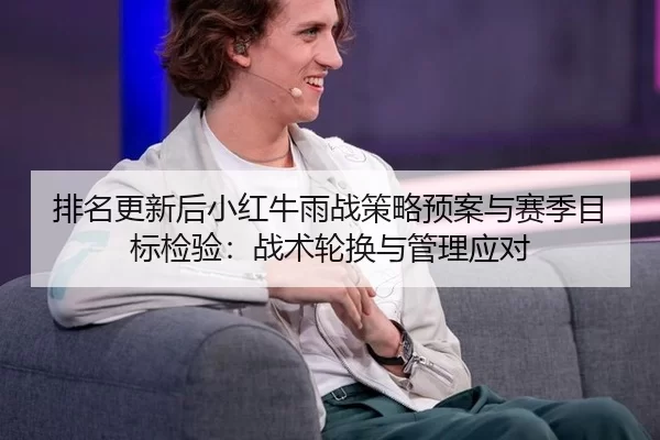 排名更新后小红牛雨战策略预案与赛季目标检验：战术轮换与管理应对